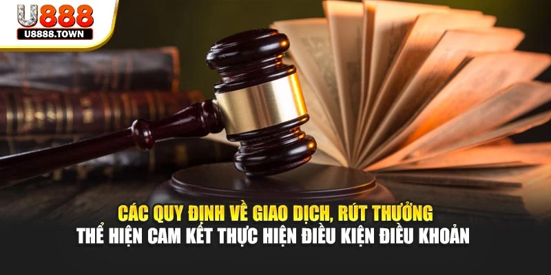 Các quy định về giao dịch, rút thưởng thể hiện cam kết thực hiện điều kiện điều khoản 