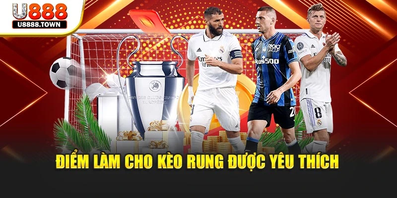 Điểm làm cho kèo rung được yêu thích