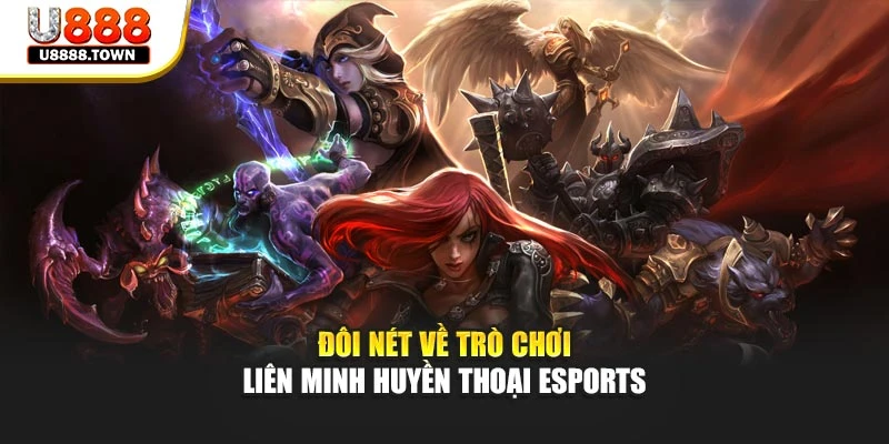 Đôi nét về trò chơi Liên Minh Huyền Thoại Esports
