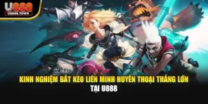 Kinh Nghiệm Bắt Kèo Liên Minh Huyền Thoại Thắng Lớn Tại U888